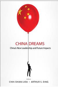 China Dreams: China's New Leadership and Future Impacts