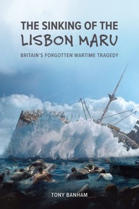 The Sinking of the Lisbon Maru – Britain′s Forgotten Wartime Tragedy