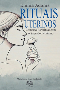 Rituais Uterinos - Conexão Espiritual com o Sagrado Feminino