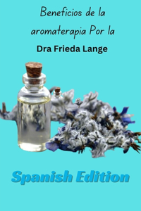 Beneficios de la aromaterapia Por la Dra. Frieda Lange Spanish Edition