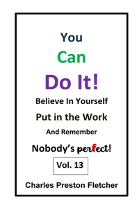 You Can Do It! - Believe in Yourself - Put in the Work - and Remember Nobody's perfect!