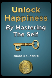 Unlock Happiness By Mastering The Self