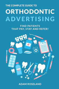 Complete Guide To Orthodontic Advertising