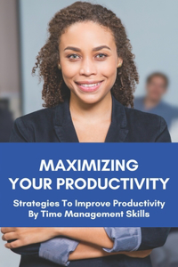 Maximizing Your Productivity