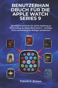 Benutzerhandbuch für die Apple Watch Series 9: Die umfassende Schritt-für-Schritt-Anleitung zur Beherrschung der Apple Watch Series 9 - Lerntipps, Tricks und Anleitung für Anfänger und Senioren.