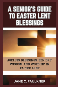 Senior's Guide to Easter Lent Blessings