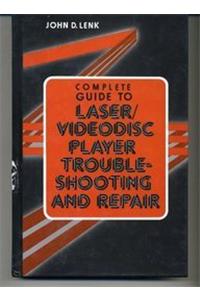 Complete Guide to Laser/Videodisc Player Troubleshooting and Repair