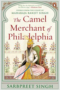 The Camel Merchant of Philadelphia : Stories from the Court of Maharaja Ranjit Singh