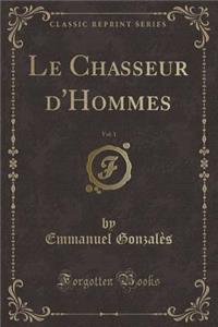 Le Chasseur d'Hommes, Vol. 1 (Classic Reprint)