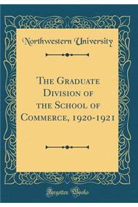 The Graduate Division of the School of Commerce, 1920-1921 (Classic Reprint)