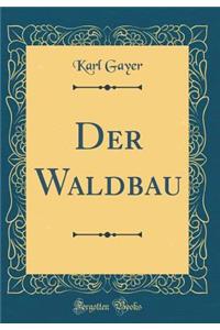 Der Waldbau (Classic Reprint)