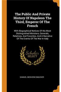 The Public And Private History Of Napoleon The Third, Emperor Of The French
