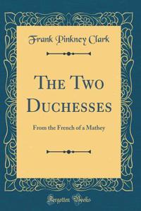 The Two Duchesses: From the French of a Mathey (Classic Reprint)
