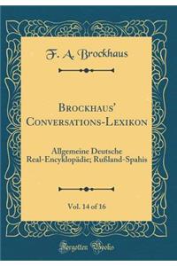 Brockhaus' Conversations-Lexikon, Vol. 14 of 16: Allgemeine Deutsche Real-Encyklopädie; Rußland-Spahis (Classic Reprint)