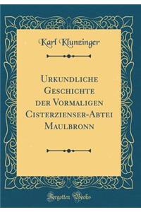 Urkundliche Geschichte Der Vormaligen Cisterzienser-Abtei Maulbronn (Classic Reprint)