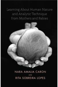 Learning About Human Nature and Analytic Technique from Mothers and Babies