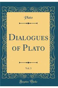 Dialogues of Plato, Vol. 3 (Classic Reprint)