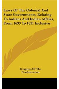 Laws Of The Colonial And State Governments, Relating To Indians And Indian Affairs, From 1633 To 1831 Inclusive