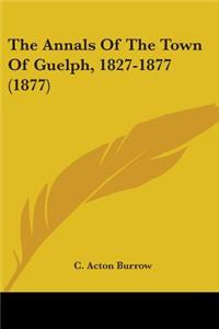 Annals Of The Town Of Guelph, 1827-1877 (1877)