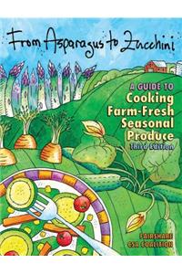 From Asparagus to Zucchini: A Guide to Cooking Farm-Fresh Seasonal Produce, 3rd Edition: A Guide to Cooking Farm-Fresh Seasonal Produce, 3rd Edition