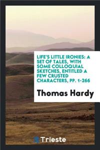 Life's Little Ironies: A Set of Tales, with Some Colloquial Sketches ...