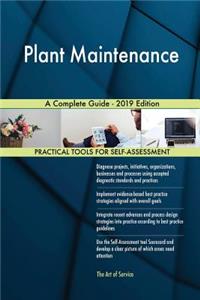 Plant Maintenance A Complete Guide - 2019 Edition