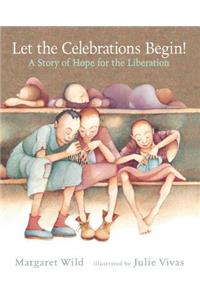 Let the Celebrations Begin!: A Story of Hope for the Liberation