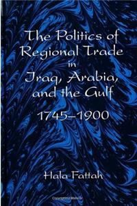 Politics of Regional Trade in Iraq, Arabia, and the Gulf, 1745-1900