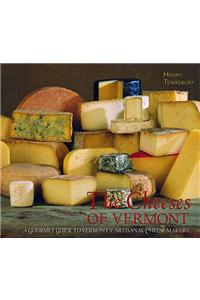 The Cheeses of Vermont: A Gourmet Guide to Vermont's Artisanal Cheesemakers