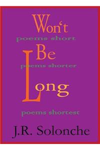 Won't Be Long; Poems Short, Poems Shorter, Poems Shortest