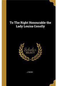 To The Right Honourable the Lady Louisa Conolly