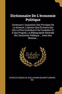 Dictionnaire De L'économie Politique: Contenant L'exposition Des Principes De La Science, L'opinion Des Écrivains Qui Ont Le Plus Contribué À Sa Fondation Et À Ses Progrès, La Bibliograp