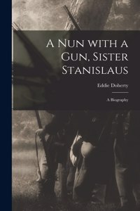 Nun With a Gun, Sister Stanislaus; a Biography