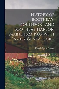 History of Boothbay, Southport and Boothbay Harbor, Maine. 1623-1905. With Family Genealogies