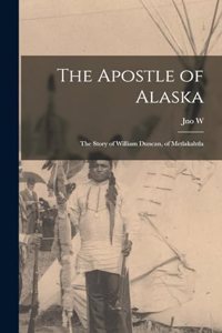 The Apostle of Alaska; the Story of William Duncan, of Metlakahtla