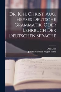 Dr. Joh. Christ. Aug. Heyses deutsche Grammatik. oder Lehrbuch der deutschen Sprache