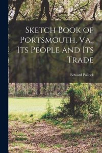 Sketch Book of Portsmouth, Va., its People and its Trade