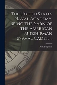 United States Naval Academy, Being the Yarn of the American Midshipman (naval Cadet) ..