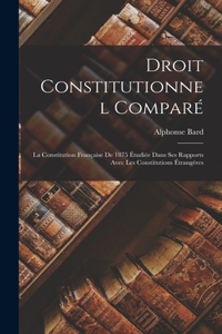 Droit Constitutionnel Comparé: La Constitution Française De 1875 Étudiée Dans Ses Rapports Avec Les Constitutions Étrangères