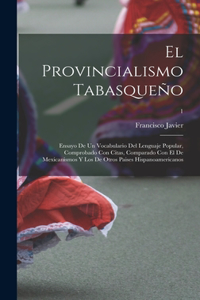 provincialismo tabasqueño; ensayo de un vocabulario del lenguaje popular, comprobado con citas, comparado con el de mexicanismos y los de otros paises hispanoamericanos; 1