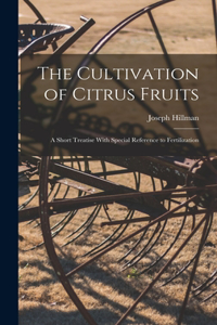 Cultivation of Citrus Fruits: A Short Treatise With Special Reference to Fertilization