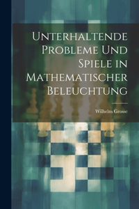 Unterhaltende Probleme Und Spiele in Mathematischer Beleuchtung