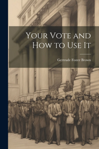 Your Vote and How to Use It