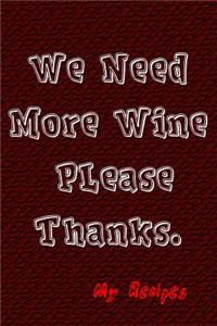 We Need More Wine Please Thanks