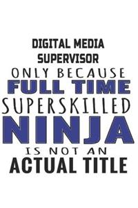 Digital Media Supervisor Only Because Full Time Superskilled Ninja Is Not An Actual Title