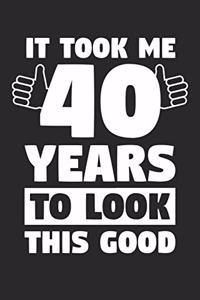 Blank Lined Journal, Diary, Planner, Notebook for 40 Year Old - It Took Me 40 Years To Look This Good - 40th Birthday Gift