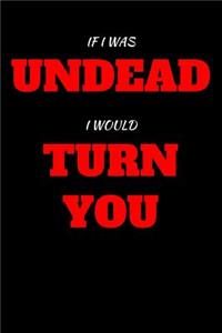 If I Was Undead I Would Turn You