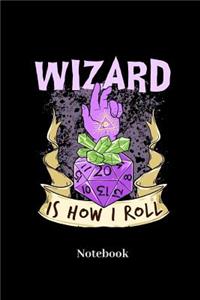 Wizard Is How I Roll Notebook: Blank Notebook For Fantasy Role Play Game Fans I Boardgame I Tabletop Player I Dungeons I Dragons I Dice Roll I D20 - Diary Sketchbook Gift