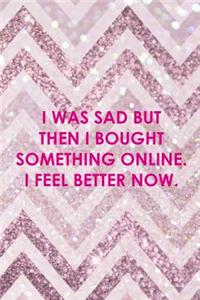 I Was Sad But Then I Bought Something Online. I Feel Better Now.