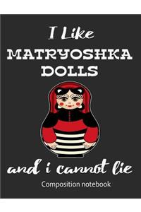 I Love Matryoshka Dolls And I Cannot Lie Composition Notebook